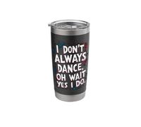 I Don't Always Dance oh Wait yes I do Funny Dance Stainless Steel Insulated Tumbler