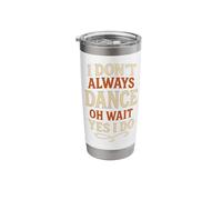 I Don't Always Dance oh Wait yes I do Funny Dance Stainless Steel Insulated Tumbler