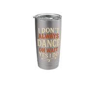 I Don't Always Dance oh Wait yes I do Funny Dance Stainless Steel Insulated Tumbler
