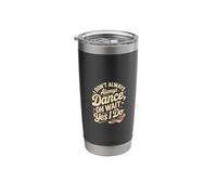 I Don't Always Dance oh Wait yes I do Funny Dance Stainless Steel Insulated Tumbler