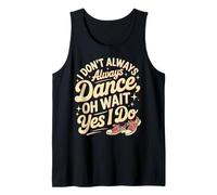 I Don't Always Dance oh Wait yes I do Funny Dance Tank Top