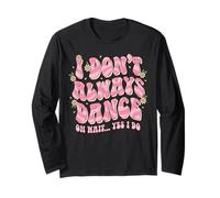 I Dont Always Dance Oh Wait Yes I Do Groovy Retro Style Mood Long Sleeve T-Shirt