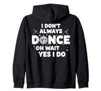 I Don't Always Dance Oh Wait Yes I Do Zip Hoodie
