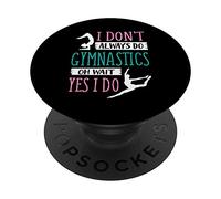I Don't Always Do Gymnastics Oh Wait Yes I Do Cute Gymnast PopSockets Grip and Stand for Phones and Tablets