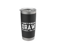 I Don't Always Draw Oh Wait Yes I Do - Sarcastic Drawing Stainless Steel Insulated Tumbler