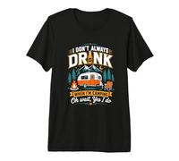 I Dont Always Drink When Camping Oh Wait Yes I Do Premium T-Shirt