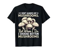 I Don't Always Eat Mushrooms But When I Do I Choose Button M T-Shirt
