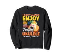 I Dont Always Enjoy Playing Ukulele Oh Wait Yes I Do Sweatshirt