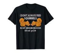I Dont Always Feed Squirrels In My Neighborhood Squirrel T-Shirt