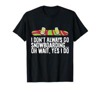 I Don't Always Go Snowboarding... Oh Wait, Yes I Do T-Shirt