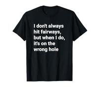 I Don't Always hit fairways, but When I do, It's on the T-Shirt