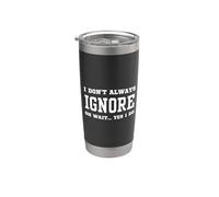 I Don't Always Ignore Oh Wait Yes I Do - Sarcastic Ignoring Stainless Steel Insulated Tumbler