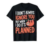 I Don't Always Ignore You But When I Do It's Planned T-Shirt