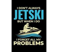 I DON'T ALWAYS JETSKI BUT WHEN I DO I FORGET ALL MY PROBLEMS: A Blank Lined Journal for Watercraft Logs, Trip Planning & Adventure Notes