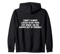 I don't always listen to my papa but when i do we always get Zip Hoodie