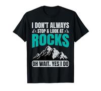 I Don't Always Look At Rocks Funny Geologist T-Shirt