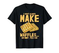 I Don't Always Make Waffles Funny Breakfast Foodie T-Shirt