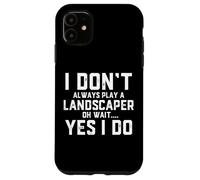 I Don't Always Play A Landscaper Oh Wait Landscaping Dad Case for iPhone 11