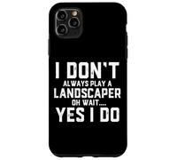 I Don't Always Play A Landscaper Oh Wait Landscaping Dad Case for iPhone 11 Pro Max