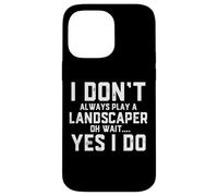 I Don't Always Play A Landscaper Oh Wait Landscaping Dad Case for iPhone 14 Pro Max