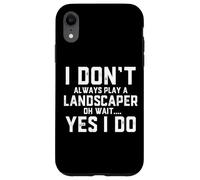 I Don't Always Play A Landscaper Oh Wait Landscaping Dad Case for iPhone XR