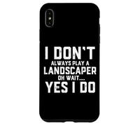 I Don't Always Play A Landscaper Oh Wait Landscaping Dad Case for iPhone XS Max