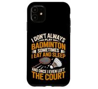 I Don't Always Play Badminton Sometimes I Eat And Sleep Case for iPhone 11
