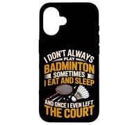 I Don't Always Play Badminton Sometimes I Eat And Sleep Case for iPhone 16