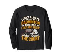 I Don't Always Play Badminton Sometimes I Eat and Sleep Long Sleeve T-Shirt