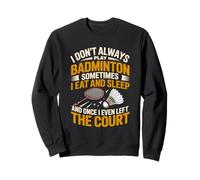 I Don't Always Play Badminton Sometimes I Eat And Sleep Sweatshirt