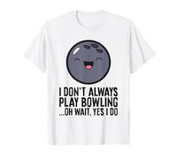 I Don't Always Play Bowling ...oh Wait, Yes I Do T-Shirt