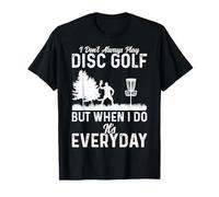 I Don't Always Play Disc Golf but When I Do It's Everyday T-Shirt
