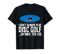 I Don't Always Play Disc Golf... Oh Wait, Yes I Do T-Shirt