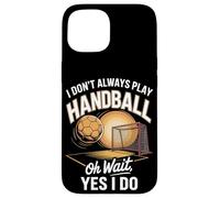 I Don't Always Play Handball Oh Wait Yes I Do Case for iPhone 15