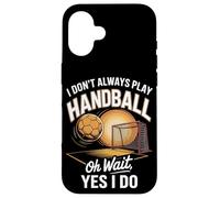 I Don't Always Play Handball Oh Wait Yes I Do Case for iPhone 16