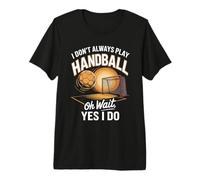 I Don't Always Play Handball Oh Wait Yes I Do Premium T-Shirt