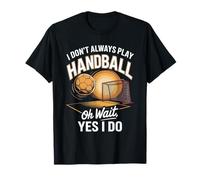 I Don't Always Play Handball Oh Wait Yes I Do T-Shirt