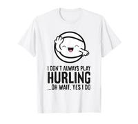 I Don't Always Play Hurling... Oh Wait, Yes I Do T-Shirt
