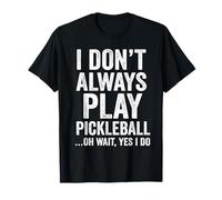 I Don't Always Play Pickleball Oh Wait Yes I Do Funny T-Shirt