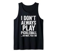 I Don't Always Play Pickleball Oh Wait Yes I Do Funny Tank Top