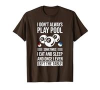 I Don't Always Play Pool Sometimes I Eat and Sleep Billard T-Shirt, Men, Brown, Large