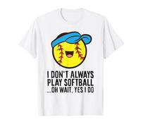 I Don't Always Play Softball ...oh Wait, Yes I Do T-Shirt