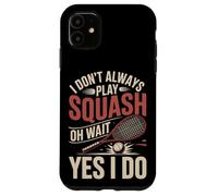 I Don't Always Play Squash Oh Wait Yes I Do Funny Case for iPhone 11