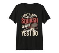 I Don't Always Play Squash Oh Wait Yes I Do Funny Premium T-Shirt