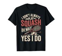 I Don't Always Play Squash Oh Wait Yes I Do Funny T-Shirt