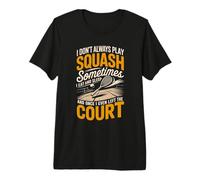 I Don't Always Play Squash Sometimes I Eat and Sleep Premium T-Shirt