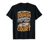 I Don't Always Play Squash Sometimes I Eat and Sleep T-Shirt