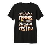 I Don't Always Play Tennis Oh Wait Yes I Do Humor Premium T-Shirt