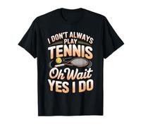 I Don't Always Play Tennis Oh Wait Yes I Do Humor T-Shirt