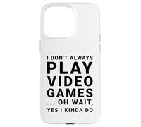 I Don't Always Play Video Games Funny Sarcastic Gamer Quote Case for iPhone 15 Pro Max